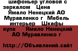 шифоньер угловой с зеркалом › Цена ­ 15 000 - Ямало-Ненецкий АО, Муравленко г. Мебель, интерьер » Шкафы, купе   . Ямало-Ненецкий АО,Муравленко г.